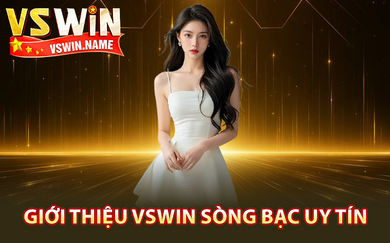 Giới Thiệu Vswin – Thế Giới Giải Trí Đẳng Cấp Toàn Diện 1 Giới thiệu Vswin sòng bạc uy tín