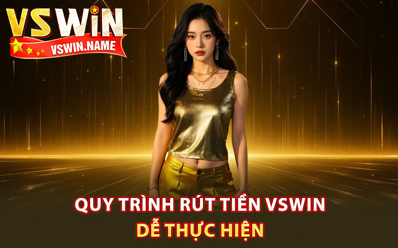 Rút Tiền Vswin – Giao Dịch Chớp Nhoáng Cho Người Mới 3 Quy trình rút tiền Vswin dễ thực hiện