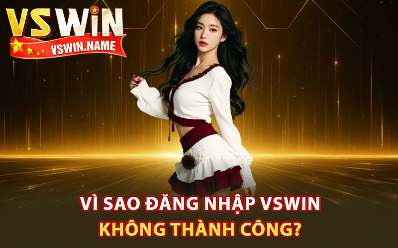Đăng Nhập Vswin – Hoàn Tất Truy Cập Trang Chủ Lập Tức 3 Vì sao đăng nhập Vswin không thành công?