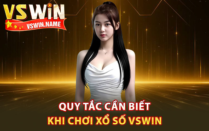Xổ Số Vswin – Cơ Hội Trúng Lớn Giải Thưởng Quà Bất Tận 2 Quy tắc cần biết khi chơi xổ số Vswin