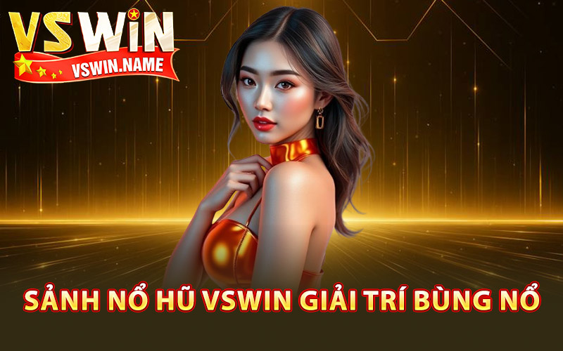 Nổ Hũ Vswin – Chinh Phục Kho Báu Bùng Nổ Phần Thưởng 1 Sảnh nổ hũ Vswin giải trí bùng nổ