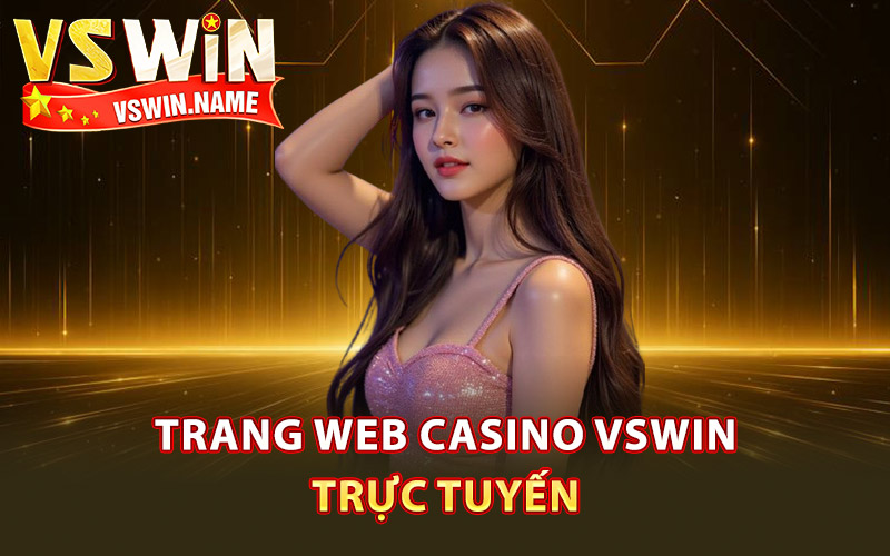Casino Vswin – Sòng Bài Đẳng Cấp Dành Cho Hội Cao Thủ 1 Trang web casino Vswin trực tuyến
